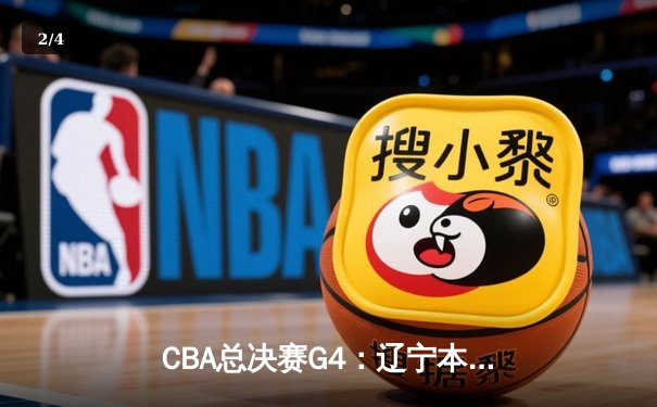 CBA总决赛G4：辽宁本钢加时险胜浙江广厦，总比分3-1夺得赛点 - 2