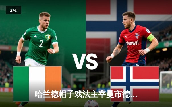 哈兰德帽子戏法主宰曼市德比 曼城4-1逆转曼联继续领跑积分榜 - 2