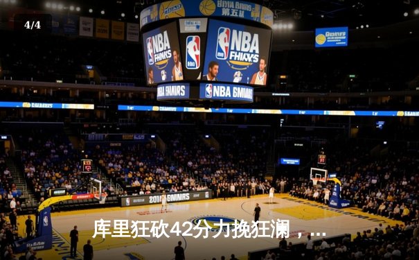 库里狂砍42分力挽狂澜，勇士加时险胜绿军扳平总比分 - 4