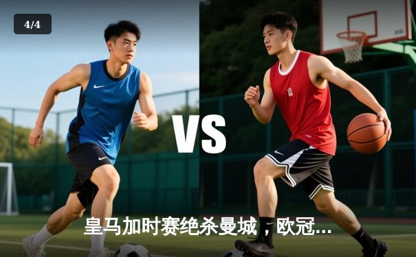 皇马加时赛绝杀曼城，欧冠八强战上演巅峰对决 - 4