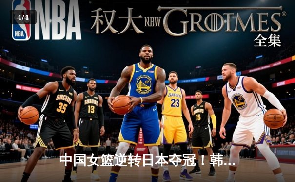中国女篮逆转日本夺冠！韩旭李梦合砍40分，WNBA回归球员展现统治力 - 4