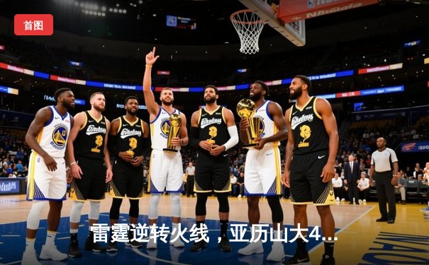 雷霆逆转火线，亚历山大42分率队加时险胜