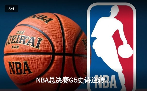 NBA总决赛G5史诗逆转：凯尔特人险胜勇士夺赛点，塔图姆26+13+6主宰关键战 - 3