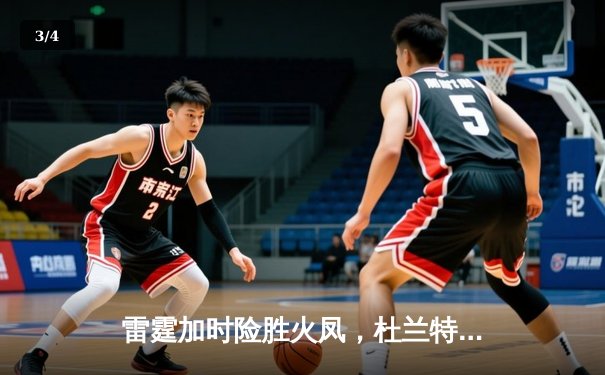 雷霆加时险胜火凤，杜兰特狂砍45分刷新赛季纪录 - 3