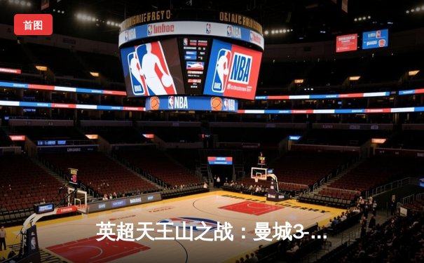 英超天王山之战：曼城3-1逆转曼联，哈兰德双响锁定胜局