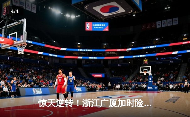 惊天逆转！浙江广厦加时险胜广东宏远，胡金秋狂砍36分主宰加时赛 - 4