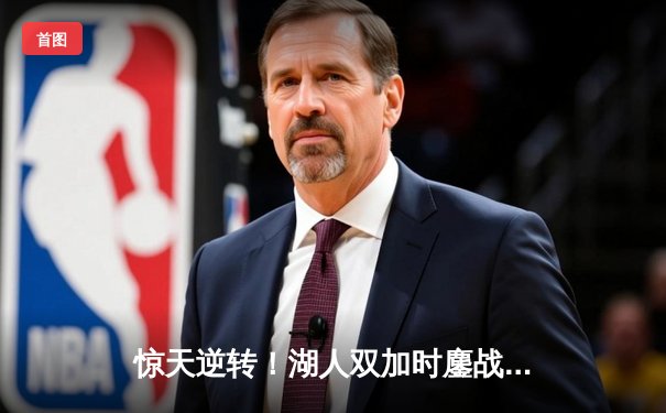 惊天逆转！湖人双加时鏖战五虎发威，詹姆斯40+三双擒勇士挺进西决