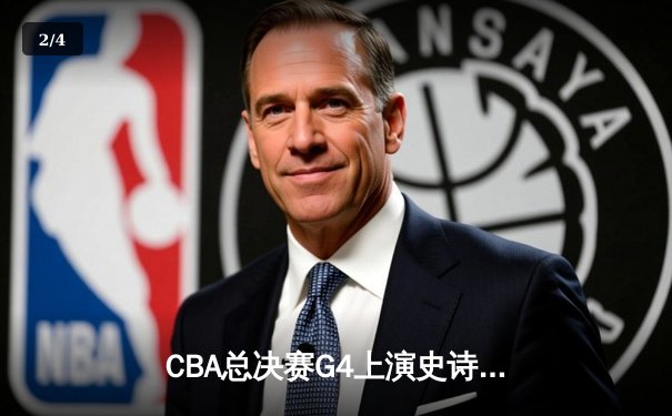CBA总决赛G4上演史诗逆转！辽宁本钢加时险胜浙江广厦，赵继伟37分封神 - 2