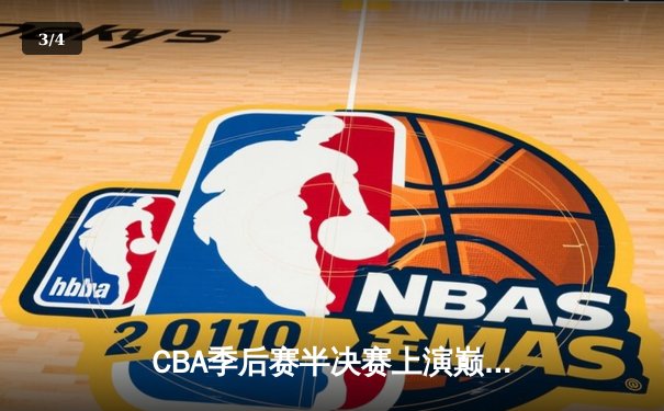 CBA季后赛半决赛上演巅峰对决 浙江东阳光药鏖战三加时力克广东华南虎 - 3
