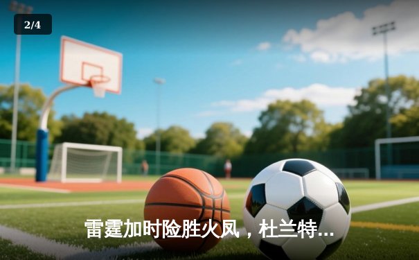 雷霆加时险胜火凤，杜兰特43分创赛季新高 - 2