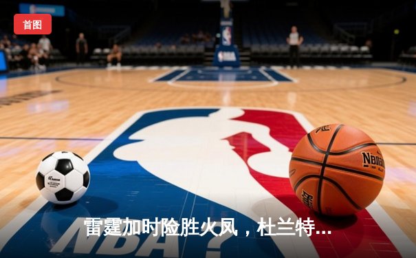 雷霆加时险胜火凤，杜兰特43分创赛季新高