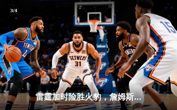 雷霆加时险胜火豹，詹姆斯空砍40分难救主 - 3