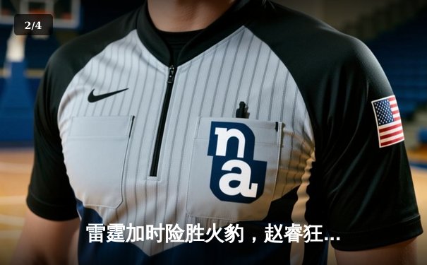 雷霆加时险胜火豹，赵睿狂砍42分创生涯新高 - 2