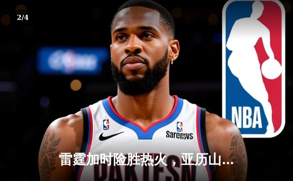 雷霆加时险胜热火，亚历山大42分创赛季新高 - 2